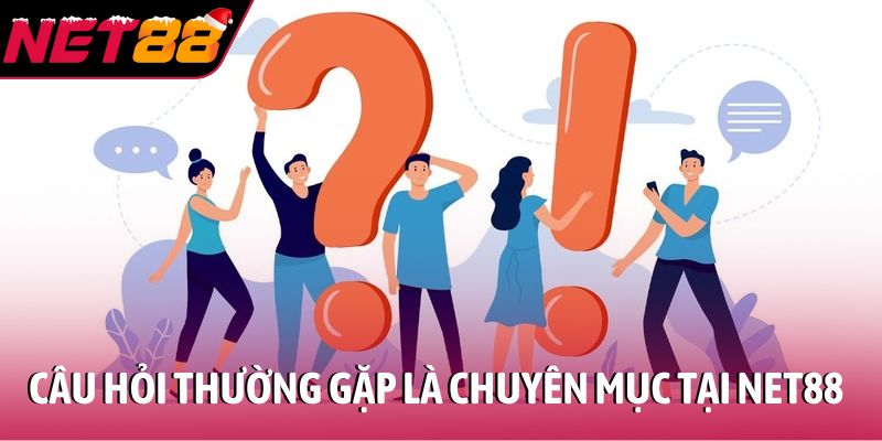Câu hỏi thường gặp là chuyên mục tham khảo tại NET88