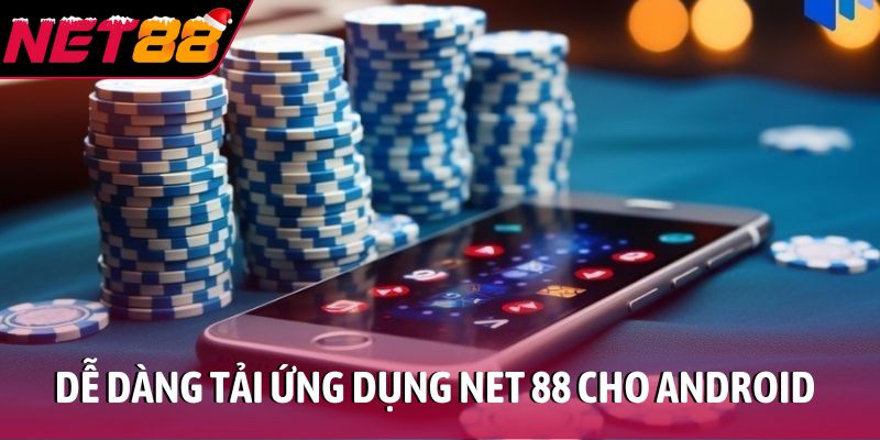Dễ dàng tải ứng dụng NET 88 cho điện thoại Android