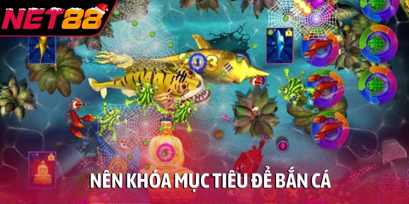 Nên khóa mục tiêu để bắn cá