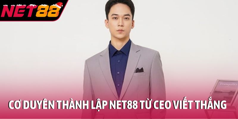 Cơ duyên thành lập NET88 từ CEO Viết Thắng